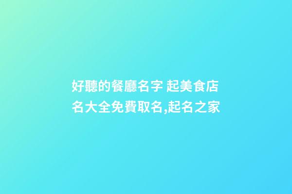 好聽的餐廳名字 起美食店名大全免費取名,起名之家-第1張-店鋪起名-玄機(jī)派